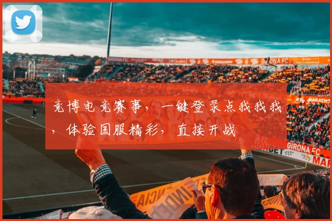 竞博电竞赛事，一键登录点我我我，体验国服精彩，直接开战