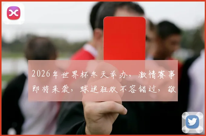 2026年世界杯冬天举办，激情赛事即将来袭，球迷狂欢不容错过，敬请期待