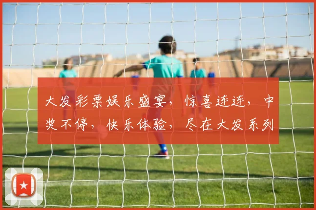 大发彩票娱乐盛宴，惊喜连连，中奖不停，快乐体验，尽在大发系列